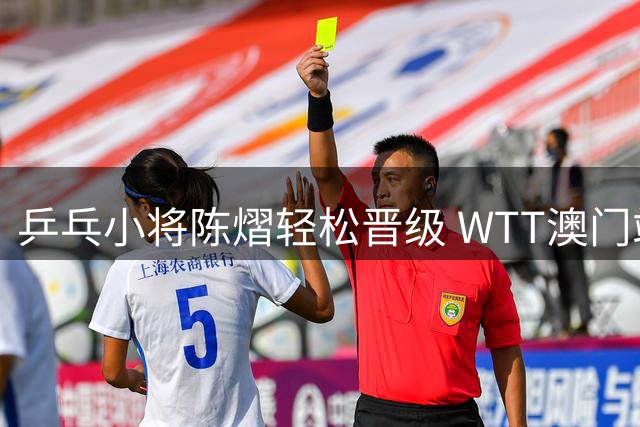 乒乓小将陈熠轻松晋级 WTT澳门站挺进次轮