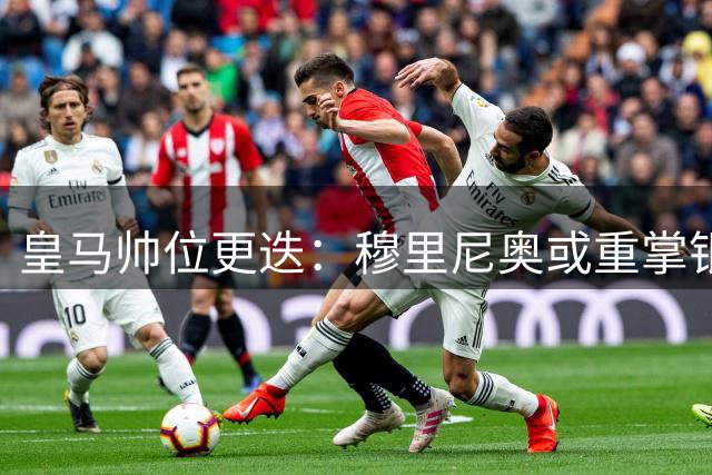 皇马帅位更迭：穆里尼奥或重掌银河战舰